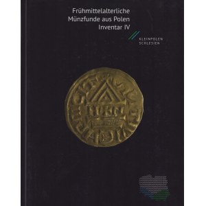 Frühmittelalterliche Münzfunde aus Polen Inventar IV - Kleinpolen, Schlesien, 2013