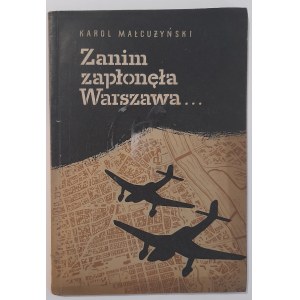 Małcużyński K.; Zanim zapłonęła Warszawa. Fakty i dokumenty o powstaniu warszawskim