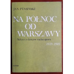 Ptasiński J. Na północ od Warszawy. Szkice z dziejów ruchu oporu 1939-1945