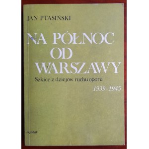 Ptasiński J. Na północ od Warszawy. Skizzen aus der Geschichte der Widerstandsbewegung 1939-1945