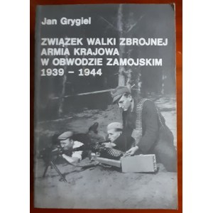 Grygiel J. Związek Walki Zbrojnej Armia Krajowa w Obwodzie Zamojskim 1939-1944.