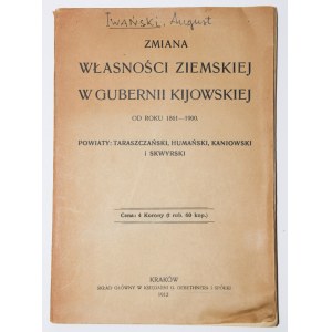 [IWAŃSKI August] - Zmiana własności ziemskiej w gubernii kijowskiej od roku 1861-1900. Powiaty: taraszczański, humański, kaniowski i skwyrski.