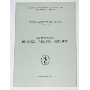 WARSZAWSCY DRUKARZE - WYDAWCY - KSIĘGARZE. Sesje varsavianistyczne. Zeszyt 3