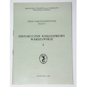 HISTORYCZNE KSIĘGOZBIORY WARSZAWSKIE I. Sesje varsavianistyczne. Zeszyt 5