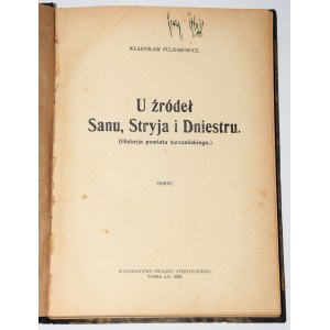 PULNAROWICZ Władysław - U źródła Sanu, Stryja i Dniestru. (Geschichte des Bezirks Turka). Turka 1929.