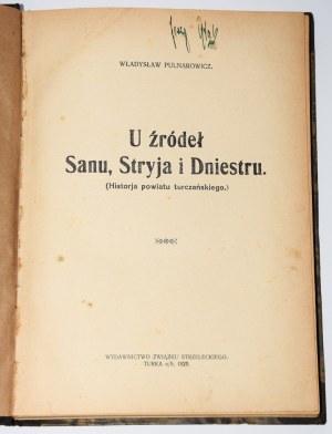 PULNAROWICZ Władysław - U źródeł Sanu, Stryja i Dniestru. (Historja powiatu turczańskiego). Turka 1929.