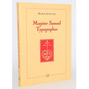 SZYPULSKI Marek - Magister Samuel Typographus. Recz o Samuelu Tyszkiewiczu drukarzu emigracyjnym (1889 - 1954)
