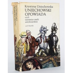 UNIECHOWSKA Krystyna - Uniechowski opowiadać czyli Tajemnice mafii antykwarskiej.