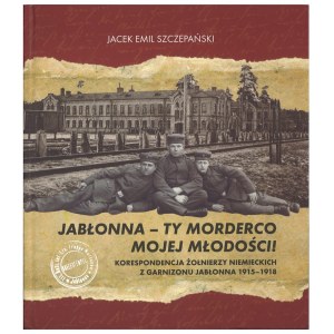 SZCZEPAŃSKI Jacek, Jabłonna - ty morderco mojej młodości!, 2015