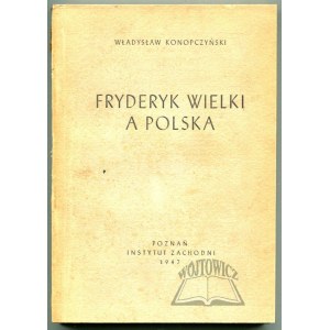 KONOPCZYŃSKI Władysław, Fryderyk Wielki a Polska.