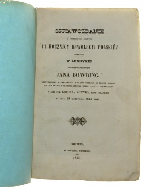 Sprawozdanie z publicznego obchodu 14 rocznicy Rewolucyi Polskiej odbytego w Londynie pod przewodnictwem Jana Bowring [...] w sali pod Koroną i Kotwicą przy Strandzie w dniu 29 listopada 1844 roku [1845]