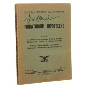 Moratorium hipoteczne Ulgi w zakresie oprocentowania i spłaty kredytu hipotecznego krótko- i długoterminowego Ustawy, rozporządzenia wykonawcze Komentarz, orzecznictwo, przepisy związkowe Henryk Feldman, Adolf Katzner [1938]