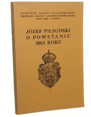 Józef Piłsudski o Powstaniu 1863 roku Piłsudski Józef [Londyn 1963]