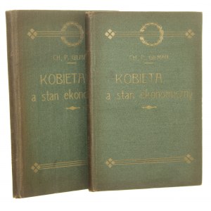 Kobieta a stan ekonomiczny Studya nad ekonomicznym stosunkiem mężczyzny do kobiety, jako ważnym czynnikiem ewolucyi społecznej t. I-II Charlotte Perkins Gilman [Biblioteka Dzieł Wyborowych / 1909]