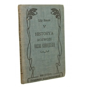 Historya rozwoju ruchu kobiecego Lily Braun Podług oryg. oprac. i uzup. J. Oksza [Biblioteka Tygodnika Illustrowanego / 1904]