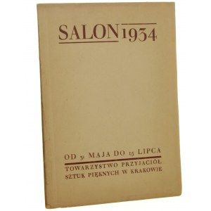 Salon 1934 od 31 maja do 15 lipca Towarzystwo Przyjaciół Sztuk Pięknych w Krakowie S. Ostoja-Chrostowski, K. Laszczka, W. Weiss, Józef Czapski, X. Dunikowski, J. M. Szancer, T. Pruszkowski [1934]