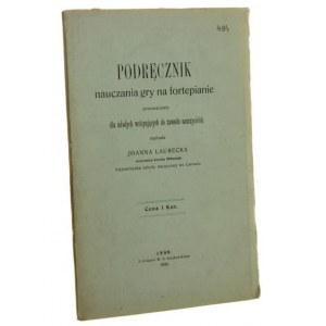 Podręcznik nauczania gry na fortepianie przeznaczony dla młodych wstępujących do zawodu nauczycielek Joanna Laurecka [1908]