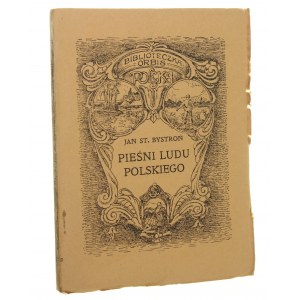 Pieśni ludu polskiego Jan St. Bystroń [Biblioteczka Geograficzna Orbis / 1924]