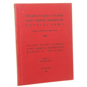 Polska Księga Stadna Koni Anglo-Arabskich Czystej Krwi Polska Księga Stadna Koni Anglo-Arabskich Wysokiej Półkrwi t II dodatek I Praca zbiorowa [1939]