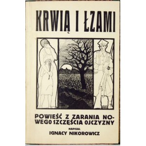 NIKOROWICZ Ignacy - With blood and tears. A novel from the dawn of the new happiness of the Fatherland. B. m. 1922. circulation. Bibliot....