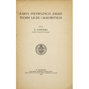 ZAREMBA S[tanisław] - Zarys pierwszych zasad teoryi liczb całkowitych. Kraków 1907. Akademia Umiejętności. 8, s. [6]...