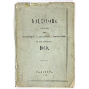 KALENDARZ wydawany przez Obserwatoryum Astronomiczne Warszawskie na rok przestępny 1860. Warszawa 1860. 16d, s....