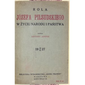 ANUSZ Antoni - Rola Józefa Piłsudskiego w życiu narodu i państwa. 19 III 1927. Warszawa 1927. Bibl. Wyd. Głosu Prawdy....