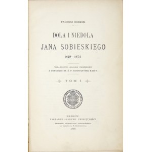 KORZON Tadeusz - Dola i niedola Jana Sobieskiego 1629-1674. T. 1. Kraków 1898. Nakł. AU. 8, s. VIII, 586, [IX]-X,...