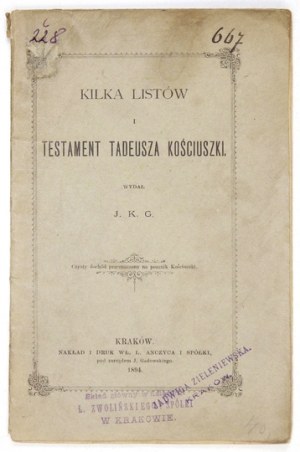 KOŚCIUSZKO Tadeusz - Kilka listów i testament ... Wyd. J.K.G. [= J. K. Gieysztor]. Kraków 1894. Nakł. W....