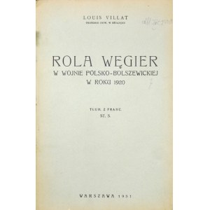 VILLAT Louis - The Role of Hungary in the Polish-Bolshevik War of 1920. translated from franc. St. S. Warsaw 1931. b.w. 8, s....