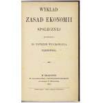 ZARAŃSKI Stanisław - Wykład zasad ekonomii społecznej zastosowany do potrzeb wychowania narodowego. Kraków 1873....