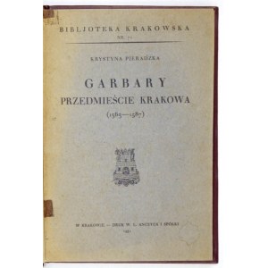 PIERADZKA Krystyna - Garbary, przedmieście Krakowa (1363-1587). Kraków 1931. Tow. Miłośników Historyi i Zabytków Krakowa...