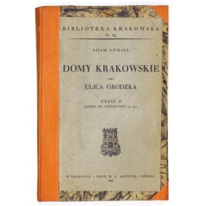 CHMIEL Adam - Domy krakowskie. Ulica Grodzka. Cz. 2 (liczby or. nieparzyste 19-37). Kraków 1935. Druk L....