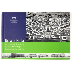 NOWA Huta - architektura i twórcy miasta idealnego. Niezrealizowane projekty. Kraków 2006. Muzeum Historyczne Miasta Kra...