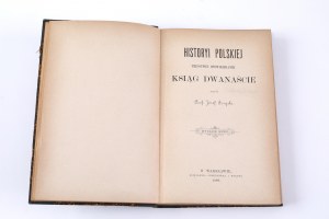SZUJSKI Józef - Historyi polskiej treściwie opowiedzianej ksiąg dwanaście, Warszawa 1889