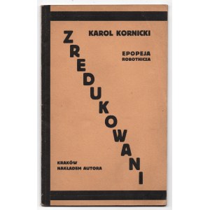 KORNICKI Karol - Zredukowani. Epopeja robotnicza. Kraków [1931]