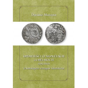 D. Marzęta, Opowieści o monetach lubelskich 1595-1601 (z katalogiem szelągów lubelskich), Lublin 2022