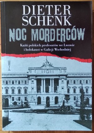 Schenk Dieter • Noc morderców. Kaźń polskich profesorów we Lwowie i holokaust w Galicji Wschodniej