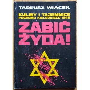 Wiącek Tadeusz - To kill a Jew! Backstage and secrets of the Kielce pogrom 1946