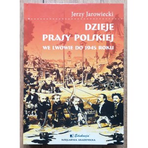 Jarowiecki Jerzy • Dzieje prasy polskiej we Lwowie do 1945 roku