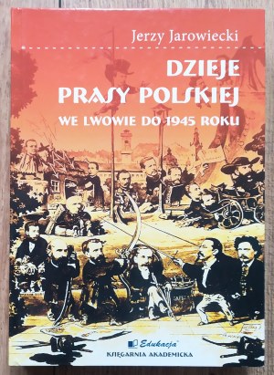 Jarowiecki Jerzy • Dzieje prasy polskiej we Lwowie do 1945 roku