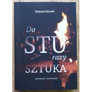 Nyczek Tadeusz - Do STU razy sztuka. A theatrical story [dedication by Krzysztof Jasinski].