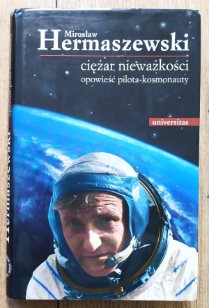 Hermaszewski Mirosław • Ciężar nieważkości. Opowieść pilota-kosmonauty [dedykacja autorska]