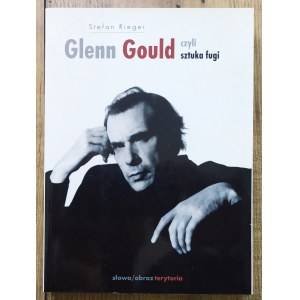 Rieger Stefan • Glenn Gould czyli sztuka fugi