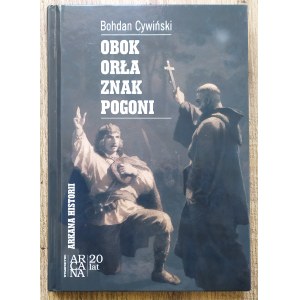 Cywiński Bohdan • Obok Orła znak Pogoni. Wokół powstania styczniowego na Litwie i Białorusi