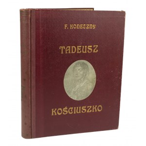 KONECZNY Felix - Tadeusz Kościuszko. On the hundredth anniversary of the death of the Commander-in-Chief, 2nd edition, Poznań 1922