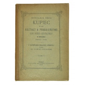 Mikołaj Rej's KUPIEC to jest kształt a podobieństwo Sądu Bożego Ostatecznego w Królecu roku 1549 z egzemplarza Biblioteki Kórnickiej wurde von Dr. Zygmunt Celichowski, Poznań 1898r veröffentlicht.