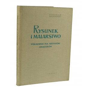SZCZEPAŃSKI Stanisław - Rysunek i malarstwo. Indications for amateur artists, Arkady, Warsaw 1957.