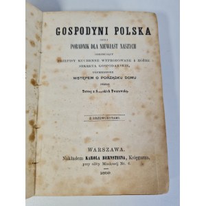 TWAROWSKA Teresa - GOSPODYNI POLSKA, CZYLI PORADNIK DLA NIEWIAST NASZYCH OBEJMUJĄCY PRZEPISY KUCHENNE WYPRÓBOWANE I RÓŻNE SEKRETA GOSPODARSKIE POPRZEDZONE WSTĘPEM O PORZĄDKU DOMU Wyd. 1859