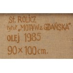 Stanisław Rolicz (1913 Mandżuria - 1997 Sopot), Motyw z Gdańska, 1985